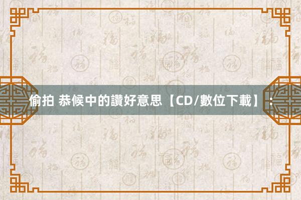 偷拍 恭候中的讚好意思【CD/數位下載】 :